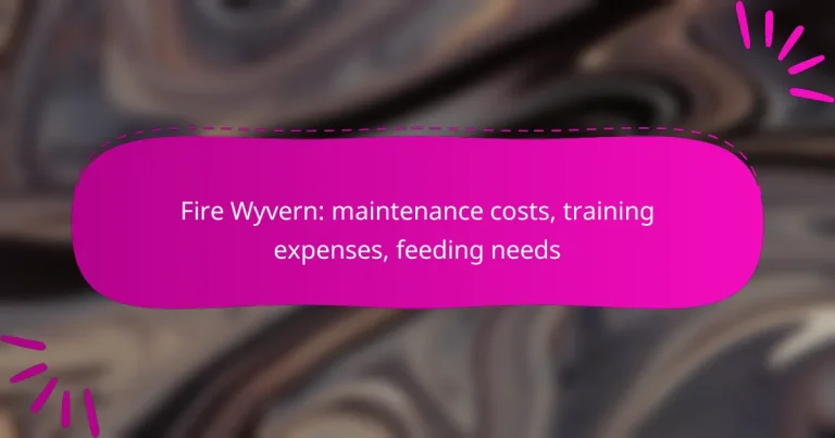 Fire Wyvern: maintenance costs, training expenses, feeding needs