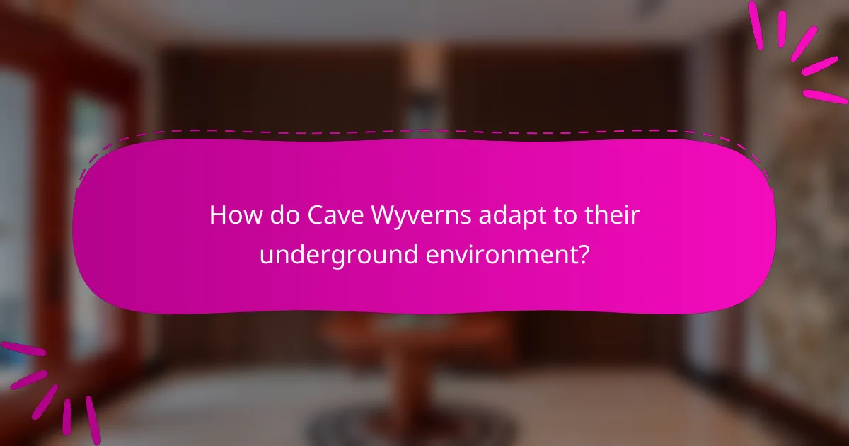 How do Cave Wyverns adapt to their underground environment?