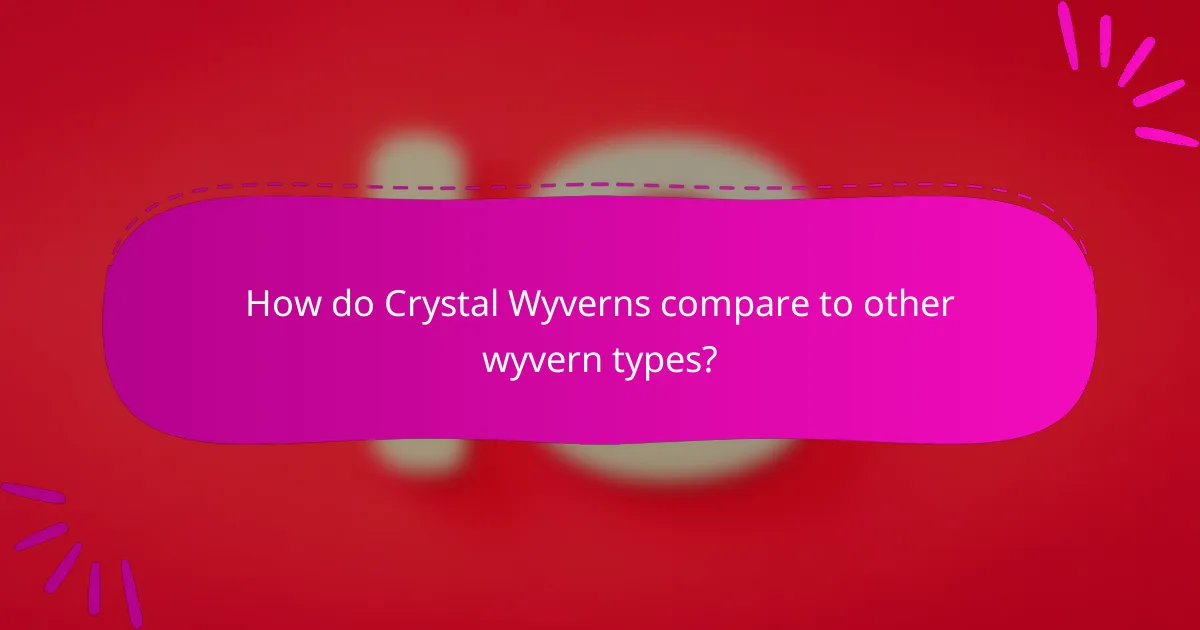 How do Crystal Wyverns compare to other wyvern types?