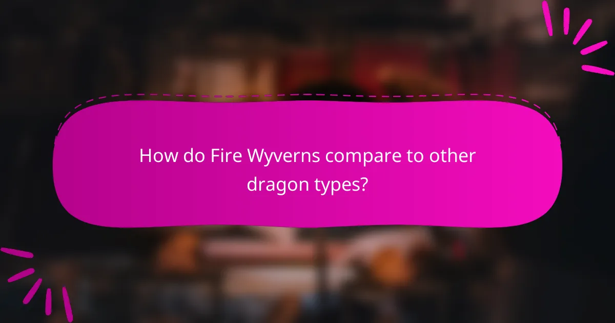 How do Fire Wyverns compare to other dragon types?