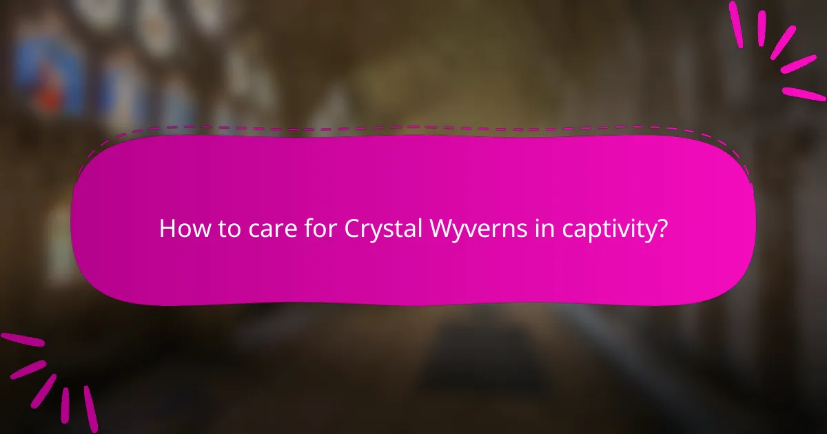 How to care for Crystal Wyverns in captivity?