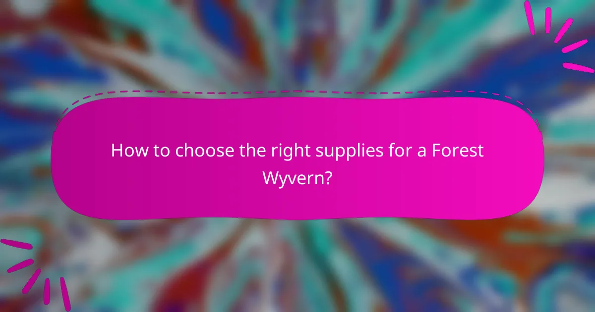 How to choose the right supplies for a Forest Wyvern?
