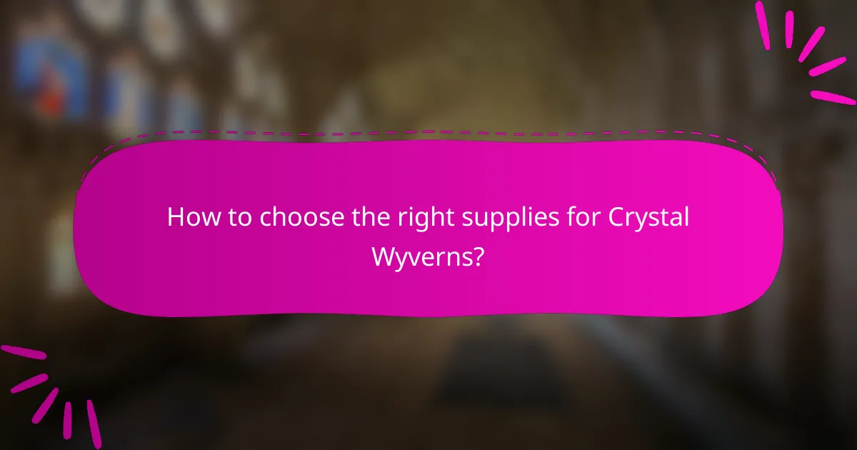How to choose the right supplies for Crystal Wyverns?