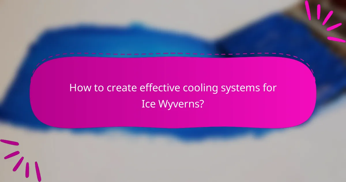 How to create effective cooling systems for Ice Wyverns?