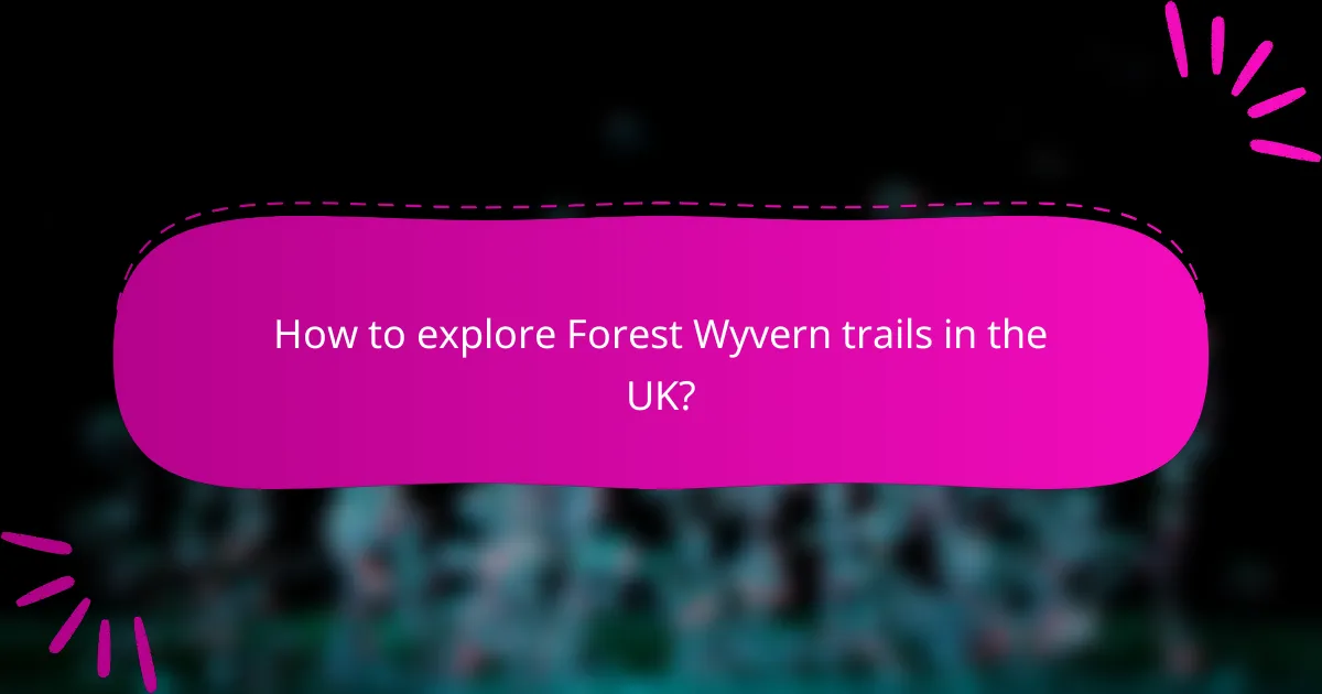 How to explore Forest Wyvern trails in the UK?
