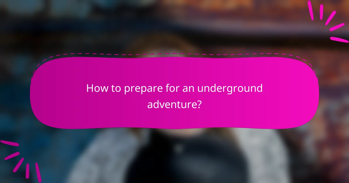 How to prepare for an underground adventure?