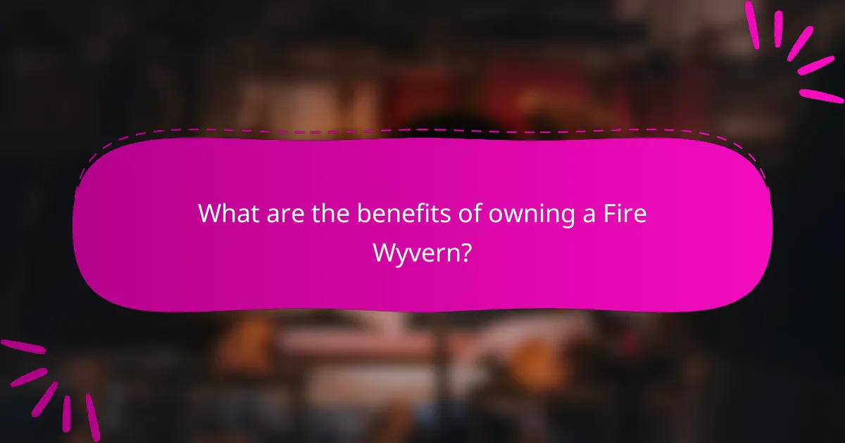 What are the benefits of owning a Fire Wyvern?