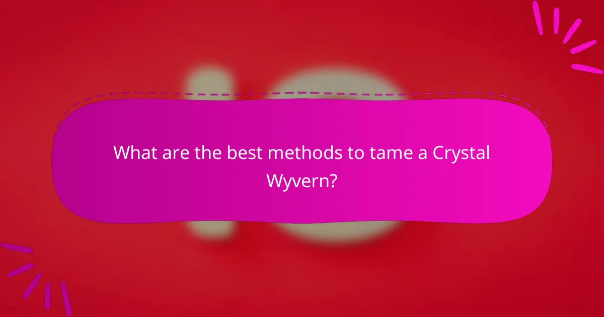What are the best methods to tame a Crystal Wyvern?