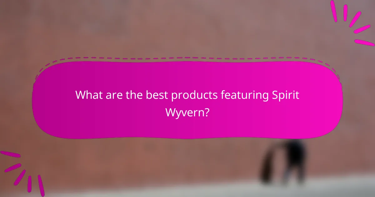 What are the best products featuring Spirit Wyvern?
