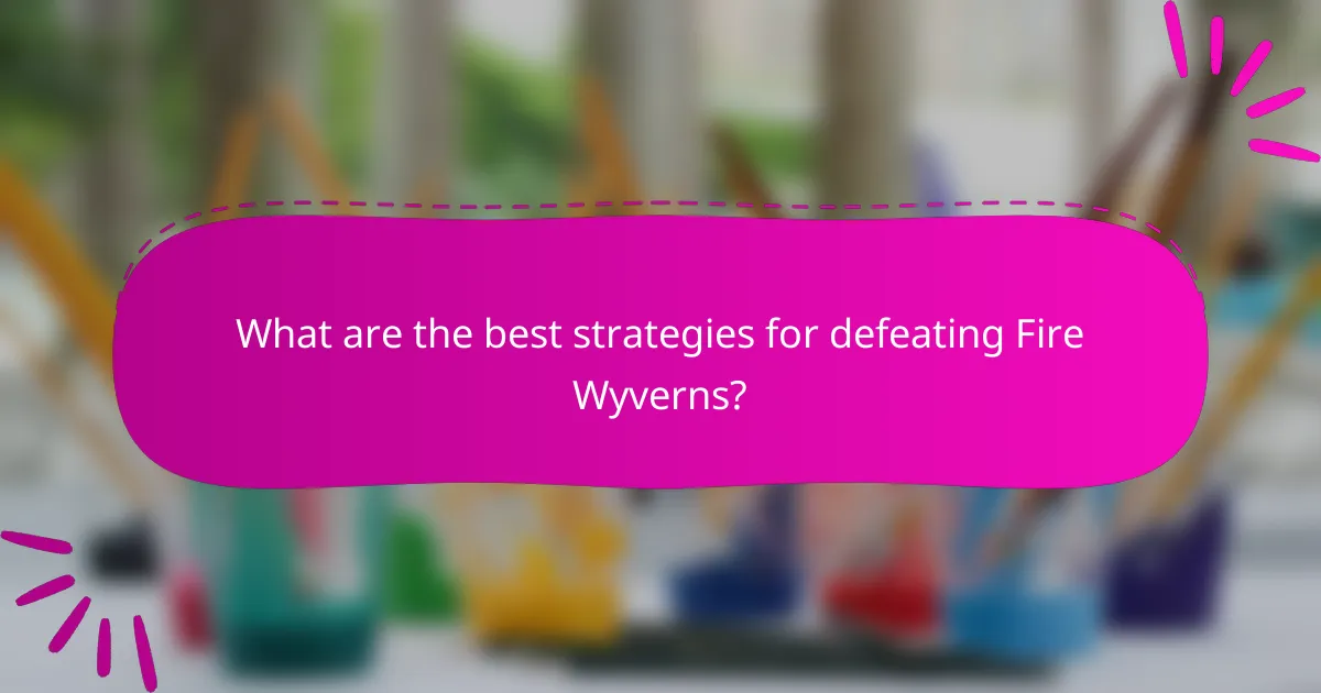 What are the best strategies for defeating Fire Wyverns?