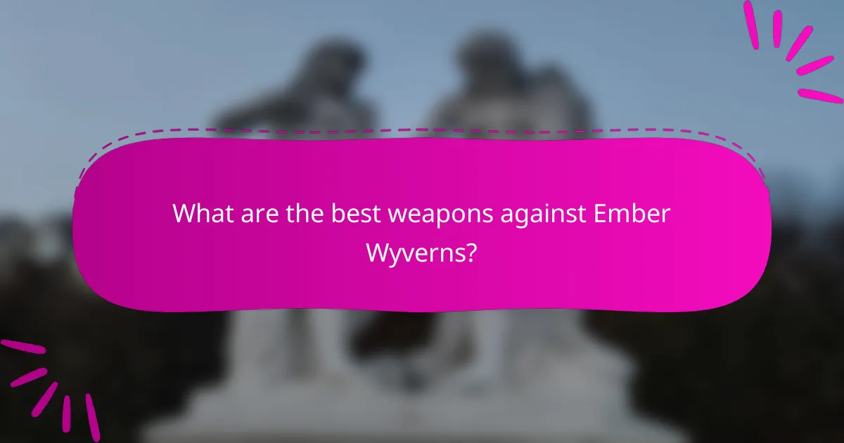 What are the best weapons against Ember Wyverns?