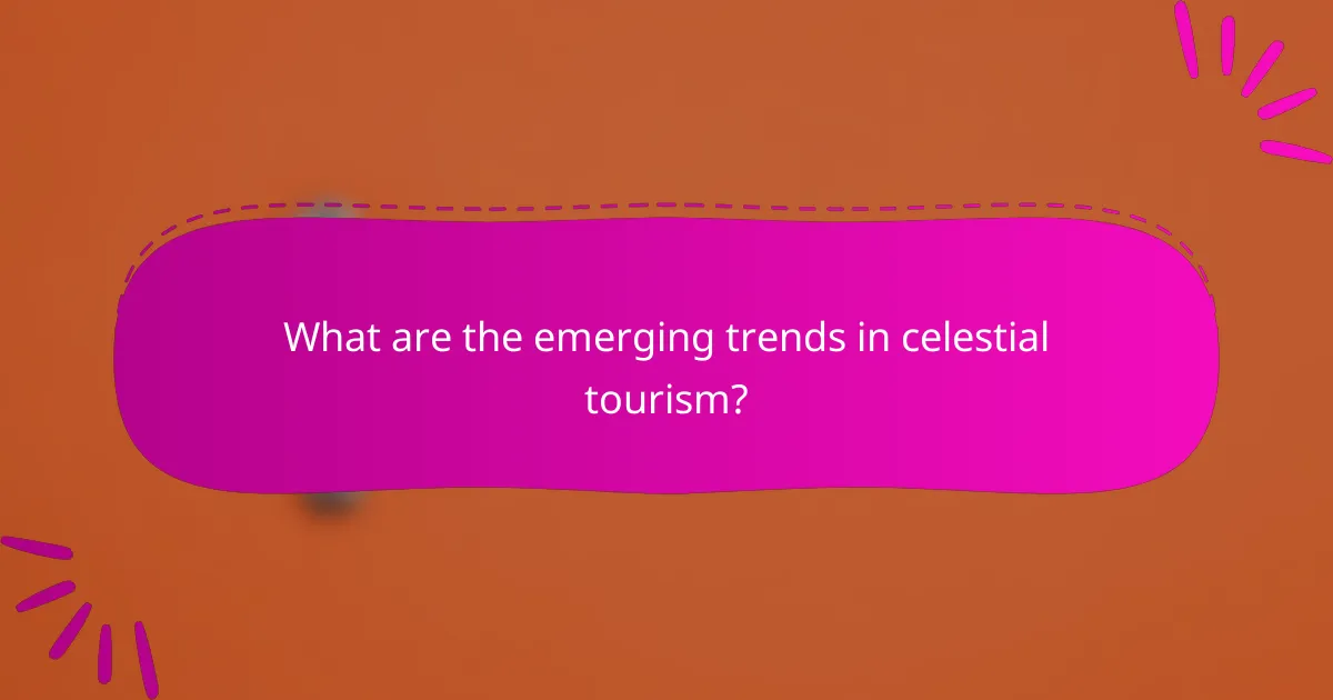 What are the emerging trends in celestial tourism?