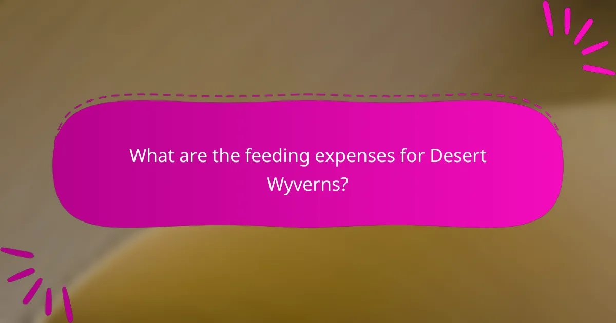 What are the feeding expenses for Desert Wyverns?
