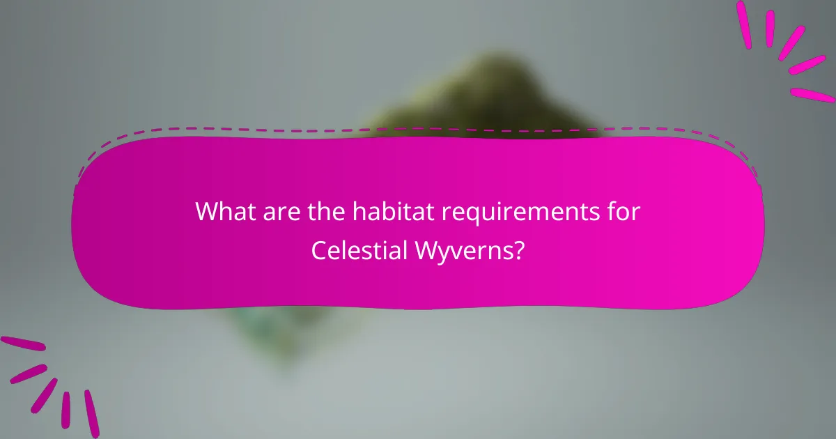 What are the habitat requirements for Celestial Wyverns?