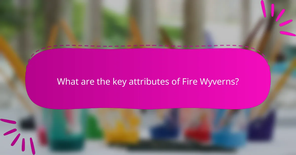 What are the key attributes of Fire Wyverns?