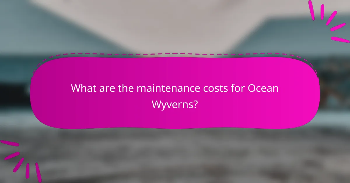 What are the maintenance costs for Ocean Wyverns?