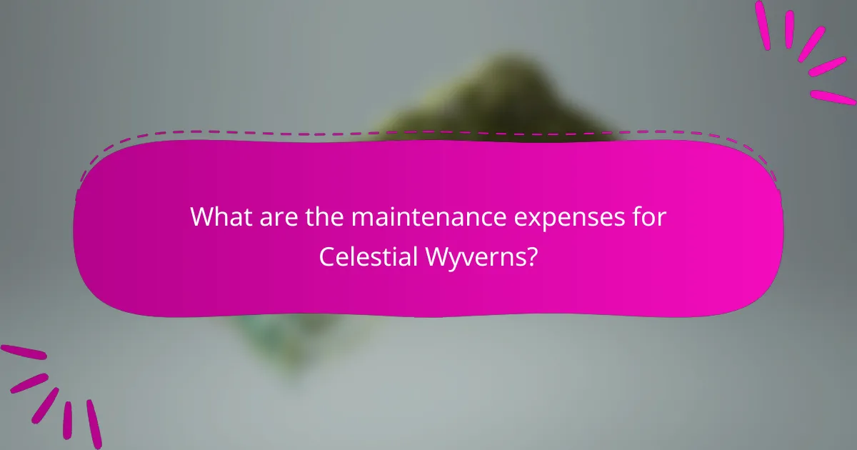 What are the maintenance expenses for Celestial Wyverns?