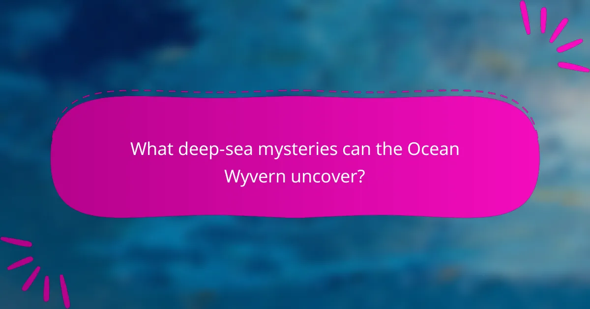 What deep-sea mysteries can the Ocean Wyvern uncover?