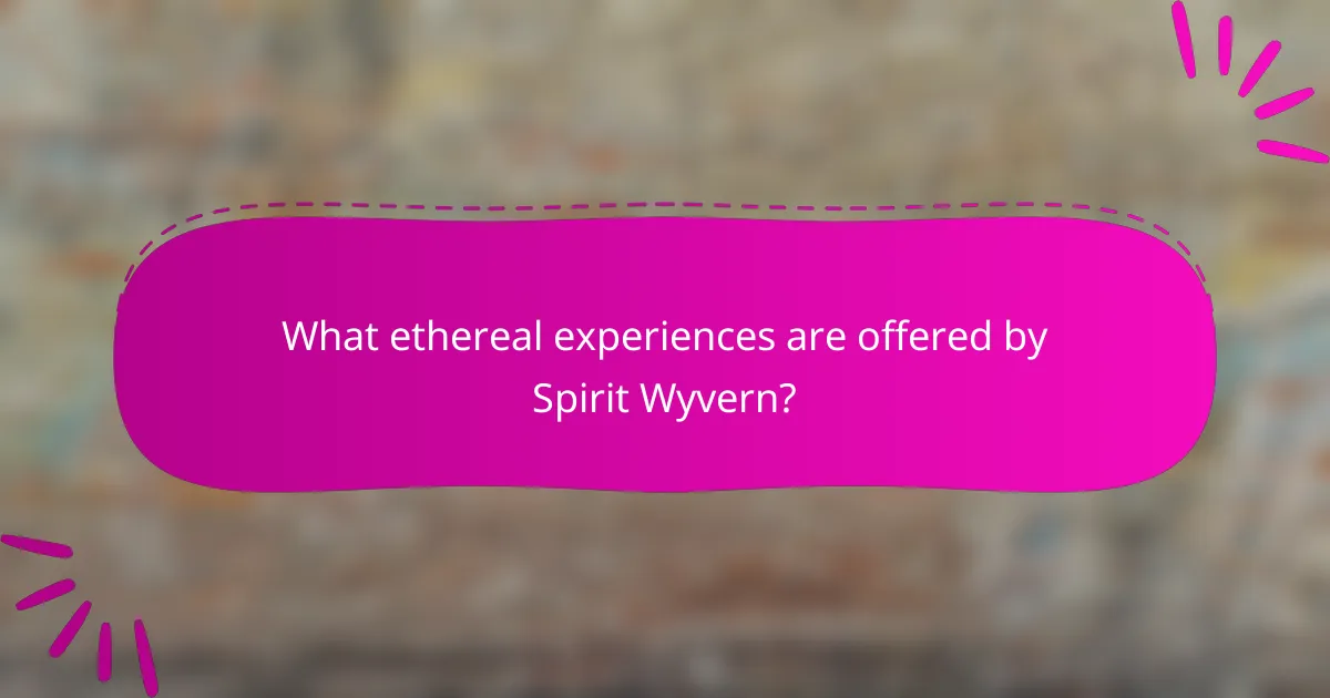 What ethereal experiences are offered by Spirit Wyvern?