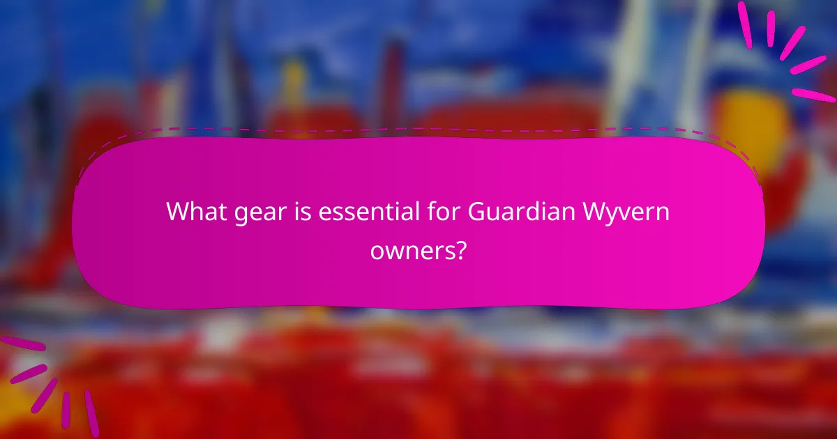 What gear is essential for Guardian Wyvern owners?
