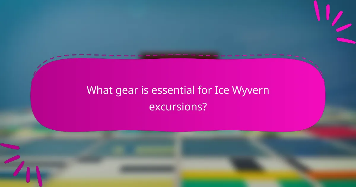 What gear is essential for Ice Wyvern excursions?