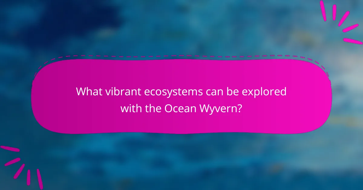 What vibrant ecosystems can be explored with the Ocean Wyvern?