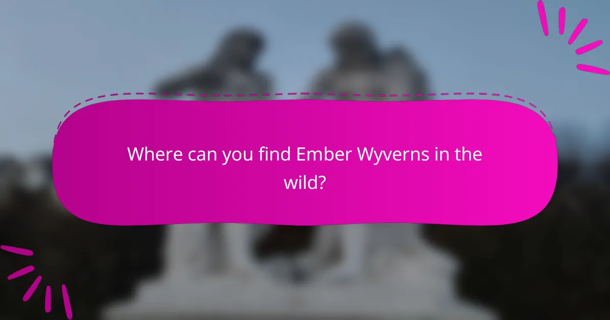 Where can you find Ember Wyverns in the wild?
